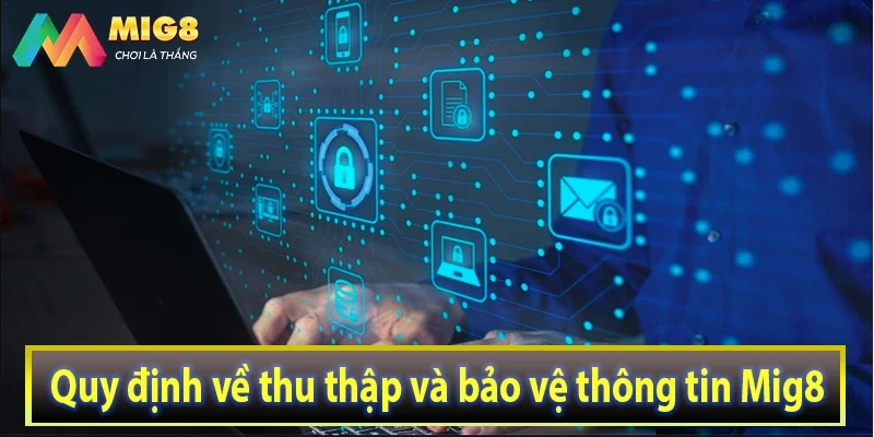 Quy định về thu thập và bảo vệ thông tin Mig8