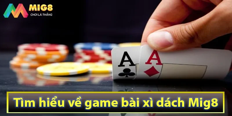 Tìm hiểu về game bài xì dách Mig8