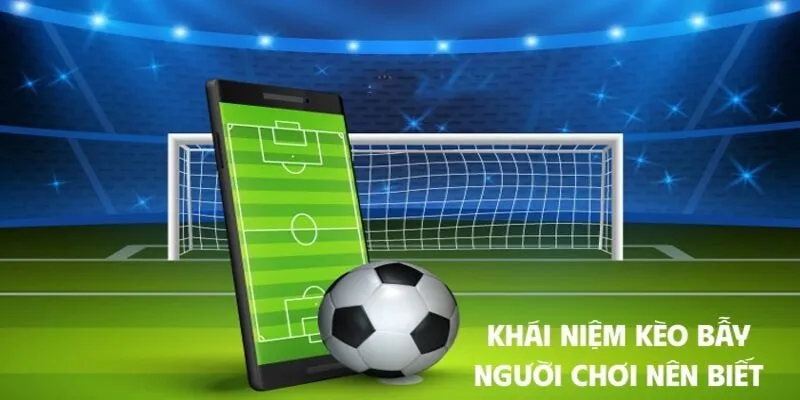 Khái niệm kèo bẫy người chơi nên biết